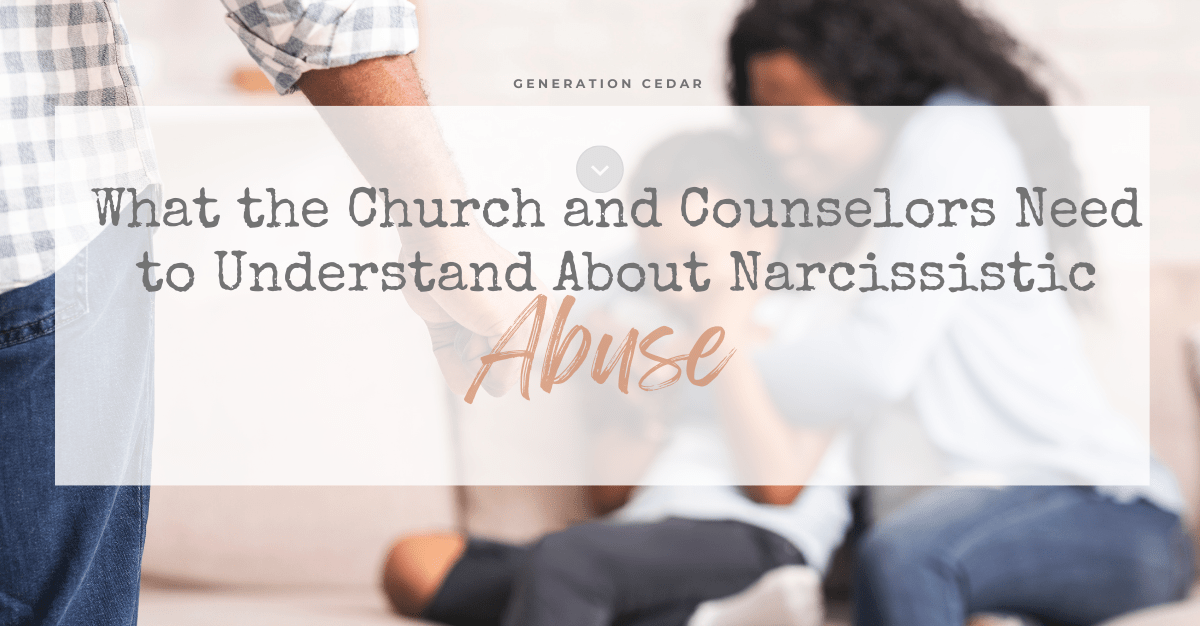 What the Church and Counselors Need to Understand About Narcissistic Abuse