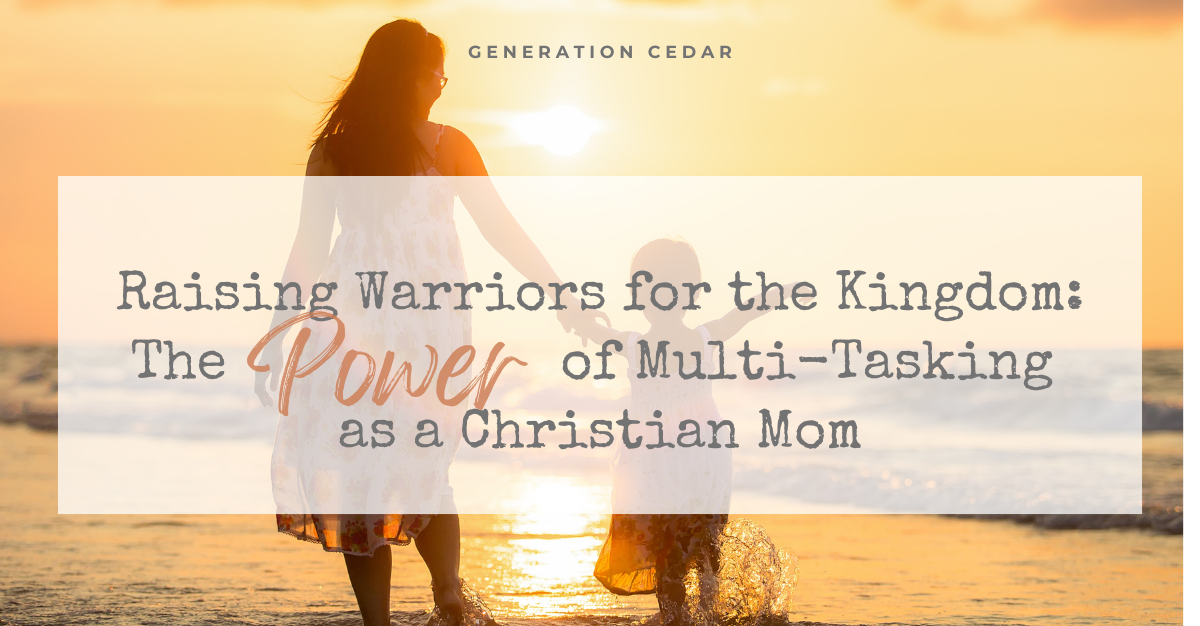Raising Warriors for the Kingdom: The Power of Multi-Tasking as a Christian Mom